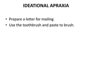 IDEATIONAL APRAXIA
• Prepare a letter for mailing
• Use the toothbrush and paste to brush.
 