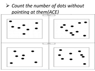  Count the number of dots without
pointing at them(ACE)
 