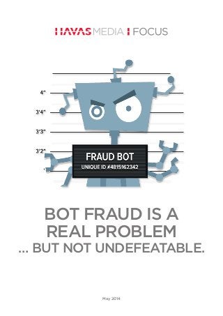 BOT FRAUD IS A
REAL PROBLEM
… BUT NOT UNDEFEATABLE.
May 2014
 