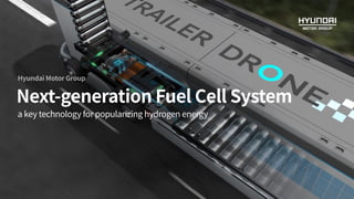 Hyundai Motor Group
Next-generation Fuel Cell System
a key technology for popularizing hydrogen energy
 