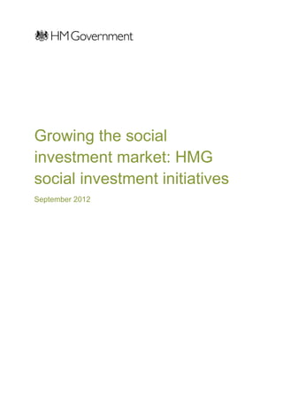 Growing the social
investment market: HMG
social investment initiatives
September 2012
 