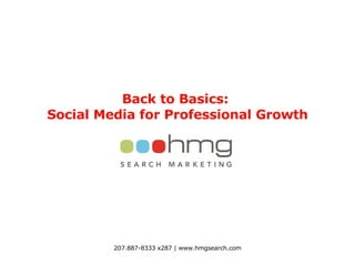Back to Basics:  Social Media for Professional Growth 207.887-8333 x287 | www.hmgsearch.com 