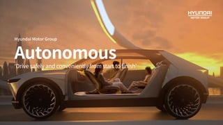 Hyundai Motor Group
Autonomous
‘Drive safely and conveniently from start to finish’
 