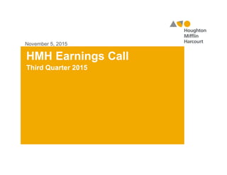 HMH Earnings Call
November 5, 2015
Third Quarter 2015
 