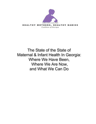The State of the State of
Maternal & Infant Health In Georgia:
Where We Have Been,
Where We Are Now,
and What We Can Do
 