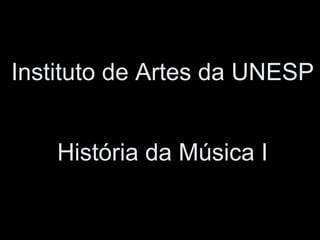 Instituto de Artes da UNESP   História da Música I 