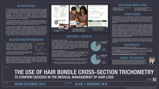 INTRODUCTION:                                                                                                                                                                                                               HAIR MASS INDEX (HMI):
                                                                                                                                                                                                                                       Distinguish “patterned” hair loss vs. diffuse                  Assess hair growth changes over time
 For a physician or patient, the quantitative evaluation and tracking of changes in hair growth                                                                                                                                        Establish baseline data                                        Improve patient compliance
 can be a challenging task. Current methods are fraught with inaccuracies and inefficiencies.                                                                                                                                          Track treatment-response                                       Improve medical management outcomes
 For example, global patterns of scalp coverage provide little information on the degree of
 miniaturization, a hallmark of early hair loss, or a patient’s subtle response to treatment over
 time. Even in the most controlled photo studio environments, standardized global
 photography can be inconsistent due to changes in hair length and styling. Video
 magnification of the scalp (40-200x) and hair count densitometry provides additional
                                                                                                                                                                                                                                                                          CONCLUSION:
                                                                                                                                                                                                                                      The implementation of any new diagnostic tool requires an investment in time, effort,
 information and raw data, but also have limitations including having to trim hair to obtain
                                                                                                                                                                                                                                      personnel and other resources. Each physician must make his own judgment whether
 accurate measurements as well as equipment costs.
                                                                                                                                                                                                                                      these investments are “worth the return” of the benefits received in terms of patient care.
                                                                                                                                                                                                                                      In our opinion, hair bundle cross-section measurements have provided us and our patients
 “Cross-Sectional Bundle Trichometry” is a patented, scientifically accurate, repeatable non-
                                                                                                                                                                                                                                      with easily understandable clinical information within minutes that was previously not
 invasive method of measuring the cross-sectional area of hair (Hair Mass Index or HMI) in a
                                                                                                                                                                                                                                      attainable.
 predetermined area of scalp. A patient’s HMI measurements can be accurately obtained in
 minutes by a physician or another staff member without the need to trim hair.
                                                                                                                                                                                                                                      For example, during this initial trial period we were able to detect and quantify non-visible
                                                                                                                                                                                                                                      thinning in male patients with early balding and quickly differentiate diffuse from pattern
 In a hair loss patient, comparing HMI between various areas of scalp can yield valuable
                                                                                                                                                                                                                                      balding in females with hair loss. We have able to track patients with thinning, telogen
 diagnostic information. Comparing HMI measurements obtained in the same area of scalp
                                                                                                                                                                                                     Sample of an HMI report          effluvium, and we were able to critically evaluate our patient’s response to minoxidil,
 over time allows the quantification of subtle hair growth changes such as the progression of                                                                Two technicians obtaining and
                                                                                                                                                                                                      provided to a patient.          finasteride, dutasteride, low level laser therapy and nutritional modification in a shorter
 hair loss or response to treatment. HMI can be utilized for research purposes to track the                         US Patent #6,993,851                     recording HMI measurements                                               timeframe than ever possible before. We also discovered that when patients related to their
 response to monotherapy. In a ‘real-world’ clinical setting, patients will typically utilize more                  B.H. Cohen                               during a routine follow-up visit.                                        hair loss in quantitative terms and could see hair growth changes in shorter intervals than
 than one treatment modality in their hair loss regimen and their compliance with treatment
                                                                                                                                                                                                                                      previously obtainable, communication and education were significantly improved and this
 can vary greatly over time. The individual and overall success of a multi-therapy hair loss
                                                                                                                                                                                                                                      resulted in enhanced compliance and treatment outcomes. Furthermore we expect to
 management program can be measured by comparing cohorts of patient HMI’s over time.
                                                                                                                                                                                                                                      publish and present scientifically valid ‘real-world’ data as it pertains to the efficacy of hair

                                                                                                                                                 METHODS / RESULTS:                                                                   regrowth in mono-therapy treatment regimens.



        BACKGROUND INFORMATION:
                                                                                                                                                                                                                                      As a practice, we are proud to be able to communicate to patients our track record and
                                                                                                                                                                                                                                      ‘success rate’ in the medical management of hair loss in not only stopping its progression,
                                                                                                                RETROSPECTIVE STUDY (n=439)
                                                                                                                                                                                                                                      but also offering patients proof of significant improvement in their condition without surgical
                                                                                                                A retrospective chart review was undertaken to examine HMI data from 439
                                                                                                                                                                                                                      ΔFrontal HMI    intervention.
                                                                                                                consecutive non-surgical patients who received a total of 1490 cross-sectional
 ISHRS Practice Census Data (2004-2010) reveals a                                                                                                                                                            17%        (n=130)

                                                                                                                                                                                                                                                                         REFERENCES:
                                                                                                                bundle measurements during a 24-month time period between 12/2009 and
 dramatic increase in the number of non-surgical patients            1,000,000                                  12/2011. Patients had been counseled to begin and stay compliant with a multi-                   6%
 seeking treatment from physicians worldwide. Because                                                           therapy treatment regimen and return for HMI measurements at 90-day intervals.
                                                                      800,000
 hair loss is a chronic and progressive condition, both                                                         As expected, compliance with regard to treatment and follow-up appointments                                          Marritt E. The death of the density debate, Dermatol Surg 1999;5:654-660.
                                                                      600,000
 surgical and non-surgical patients will require “Medical                                              Sx       varied greatly in addition to response to treatment.                                                      Worse      ISHRS Practice Census Survey Data 2004-2010 (http://www.ishrs.org/mediacenter/media-statistics.htm)
                                                                                                                                                                                                    77%                              Cohen BH. The cross section trichometer: A new device for measuring hair quantity, hair loss, and hair growth. Derm Surg
 Management” of their hair loss condition over time.                  400,000                          Non-Sx                                                                                                             Same
                                                                                                                                                                                                                                             2008; 34:900-910.
                                                                                                                                                                                                                          Improved
                                                                      200,000                                   Study interval 12/2009-12/2011                                                                                       Cohen BH. Hair breakage: an under appreciated cause of hair loss in women. Hair Transplant Forum Intl, May/June, 2008
                                                                                                                                                                                                                                     Bauman AJ. Hair bundle cross-section trichometry in the Medical Management of 250 cases of hair loss. ISHRS 18th Annual
 A significant decrease of hair density and caliber can occur               0                                   Of 439 non-surgical patients total, 18 were excluded from the data because one or                                            Scientific Meeting, Anchorage, Alaska. Oct. 2011.
 during the early subclinical phase of hereditary hair loss                      2004 2006 2008 2010            more HMI measurements could not be obtained for technical reasons: e.g. hair                                         Hendriks MAE, et.al. The usefulness of Cohen’s cross-section trichometer for measuring hair quantity.
 before coverage of the scalp diminishes.                          ISHRS Practice Census Data 2004-2010
                                                                                                                length, hair replacement use or elected to undergo hair transplantation.                                             “You can’t manage what you can’t measure.” - Dr. Bernard Cohen
                                                                                                                1490 HMI measurements performed (occipital, vertex and/or anterior mid-scalp)                         ΔVertex HMI
                                                                                                                Non-Surgical Cohort = 421 patients (289 Female and 123 Male)                                            (n=114)
                                                                                                                                                                                                                                                             ABOUT THE AUTHOR:
 Oftentimes, patients will squander precious time and resources on ineffective treatments                                                                                                                     26%
 during the early phases of hair loss. Other patients may become non-compliant with
                                                                                                                130 patients had two or more Frontal HMI measurements within the study interval.
 medically prescribed treatments during early phases of treatment when their beneficial
                                                                                                                      (ave +8.4, range of -33 to +82, 100 improved, 8 no change, 22 worse)                       5%                  Dr. Alan J. Bauman is the Founder and Medical Director of Bauman Medical Group located in Boca Raton,
 effects are too subtle to be noted by causal observation. In 2009, the author began to utilize                                                                                                                                      FL since 1997. He is a full-time Hair Restoration Physician, Diplomate of the American Board of Hair
 hair bundle cross section measurements (HMI) as part of routine evaluations for hair loss                                                                                                          68%                   Worse      Restoration Surgery and active member of the International Society of Hair Restoration Surgery. Dr.
                                                                                                                114 patients had two or more Vertex HMI measurements within the study interval.                           Same       Bauman personally treats approximately 1,000 hair loss patients and performs over 250 hair transplants
 diagnosis and follow-up visits for patients under treatment.                                                                                                                                                             Improved
                                                                                                                      (ave +8.2, range of -19 to +66, 78 improved, 6 no change, 30 worse)                                            annually. In the course of the medical management of hair loss, thousands of HMI measurements using
                                                                                                                                                                                                                                     hair bundle cross-section trichometry have been performed at Bauman Medical Group since 2009.                 Alan J. Bauman, M.D.




TITLE


                     THE USE OF HAIR BUNDLE CROSS-SECTION TRICHOMETRY
                     TO CONFIRM SUCCESS IN THE MEDICAL MANAGEMENT OF HAIR LOSS                                                                                                                                                                                                                                                            Scan to download .pdf
                                                                                                                                                                                                                                                                                                                                                  or visit
                                                                                                                                                                                                                                                                                                                                          hai.rs/hmiposter2012




DATE
                     ISHRS OCTOBER 2012                                                                                                       AUTHOR
                                                                                                                                                                   ALAN J. BAUMAN, M.D.
                                                                                                                                                                                                                                                                               The following conflicts of interest are germane to my presentation: NONE.
 