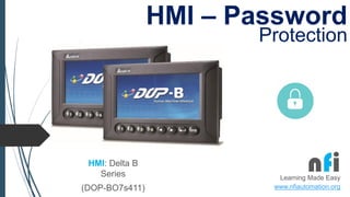 HMI – Password
Protection
HMI: Delta B
Series
(DOP-BO7s411)
nfiLearning Made Easy
www.nfiautomation.org
 