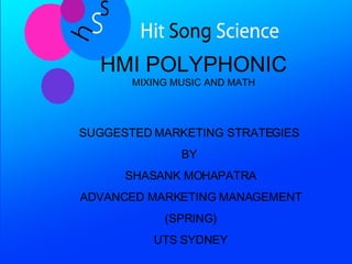 HMI POLYPHONIC MIXING MUSIC AND MATH SUGGESTED MARKETING STRATEGIES  BY  SHASANK MOHAPATRA ADVANCED MARKETING MANAGEMENT (SPRING) UTS SYDNEY 