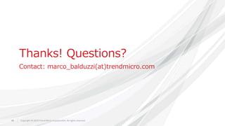 48 Copyright © 2019 Trend Micro Incorporated. All rights reserved.
Thanks! Questions?
Contact: marco_balduzzi(at)trendmicro.com
 