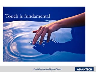 Touch is fundamental
 