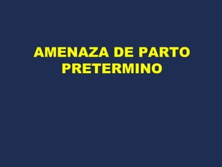 AMENAZA DE PARTO
PRETERMINO
 