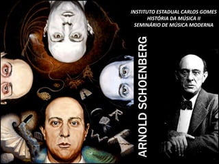 INSTITUTO ESTADUAL CARLOS GOMES
       HISTÓRIA DA MÚSICA II
 SEMINÁRIO DE MÚSICA MODERNA




 ARNOLD SCHOENBERG
 
