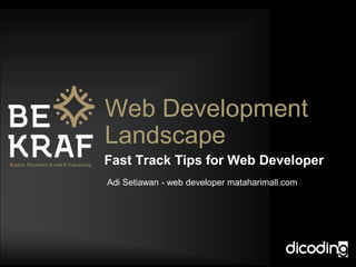 Web Development
Landscape
Fast Track Tips for Web Developer
Adi Setiawan - web developer mataharimall.com
 