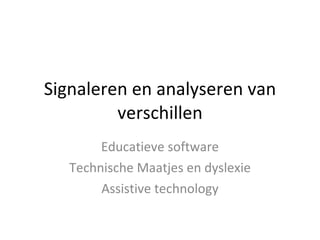 Signaleren en analyseren van verschillen Educatieve software Technische Maatjes en dyslexie Assistive technology 