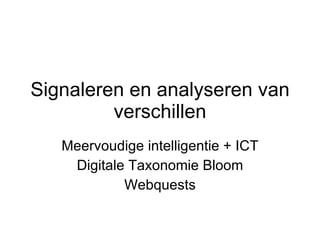 Signaleren en analyseren van verschillen Meervoudige intelligentie + ICT Digitale Taxonomie Bloom Webquests 