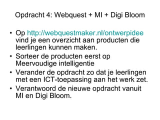 Opdracht 4: Webquest + MI + Digi Bloom <ul><li>Op  http://webquestmaker.nl/ontwerpidee  vind je een overzicht aan producte...