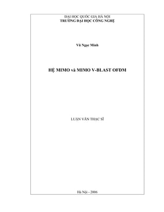 ĐẠI HỌC QUỐC GIA HÀ NỘI
TRƯỜNG ĐẠI HỌC CÔNG NGHỆ
Vũ Ngọc Minh
HỆ MIMO và MIMO V-BLAST OFDM
LUẬN VĂN THẠC SĨ
Hà Nội - 2006
 