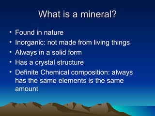 What is a mineral? ,[object Object],[object Object],[object Object],[object Object],[object Object]