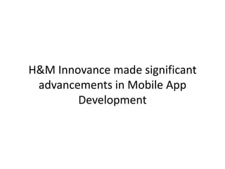 H&M Innovance made significant
advancements in Mobile App
Development
 