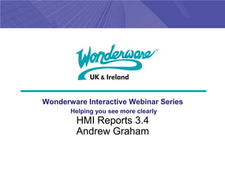 Wonderware Interactive Webinar Series
       Helping you see more clearly
        HMI Reports 3.4
        Andrew Graham
 