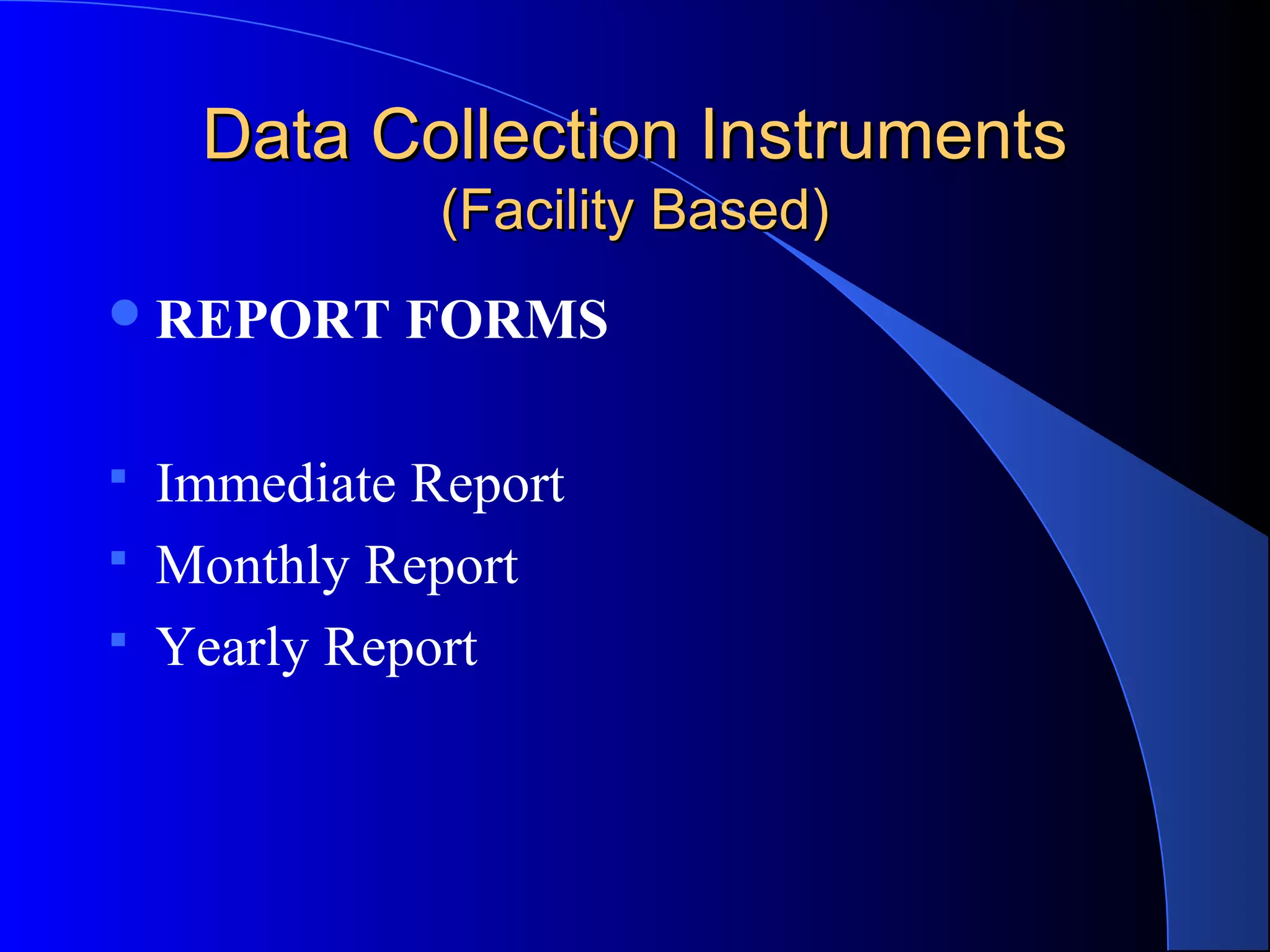 Data Collection Instruments
             (Facility Based)
 REPORT   FORMS

 Immediate Report
 Monthly Report
 Yearly Report
 