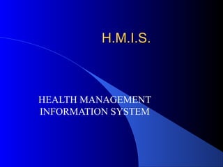 H.M.I.S.



HEALTH MANAGEMENT
INFORMATION SYSTEM
 