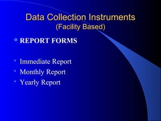 Data Collection Instruments
             (Facility Based)
 REPORT   FORMS

 Immediate Report
 Monthly Report
 Yearly Report
 