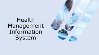 Health
Management
Information
System
1
 