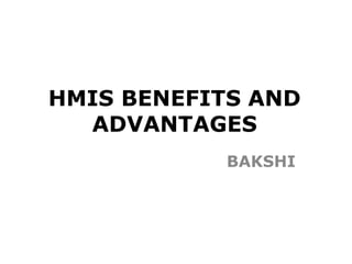HMIS BENEFITS AND
ADVANTAGES
BAKSHI
 