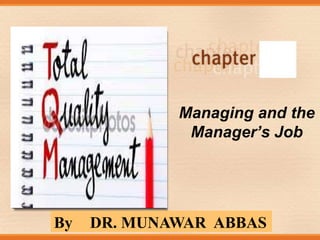 Slide content created by Joseph B. Mosca, Monmouth University.
Copyright © Houghton Mifflin Company. All rights reserved.
Managing and the
Manager’s Job
By DR. MUNAWAR ABBAS
 