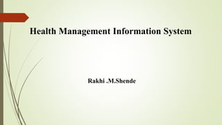 Health Management Information System
Rakhi .M.Shende
 