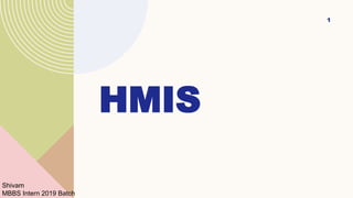 HMIS
1
Shivam
MBBS Intern 2019 Batch
 