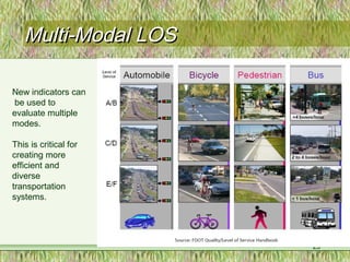 23
Multi-Modal LOSMulti-Modal LOS
New indicators can
be used to
evaluate multiple
modes.
This is critical for
creating more
efficient and
diverse
transportation
systems.
 