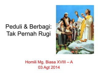 Peduli & Berbagi:
Tak Pernah Rugi
Homili Mg. Biasa XVIII – A
03 Agt 2014
 