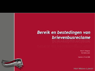 Peter R. Wiegman Het Media Loket Haarlem, 27 mei 2008 Bereik en bestedingen van brievenbusreclame 