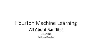 Houston Machine Learning
All About Bandits!
4/13/2019
Neilkunal Panchal
 