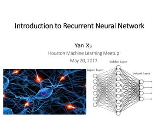 Yan Xu
Houston Machine Learning Meetup
May 20, 2017
Introduction to Recurrent Neural Network
 