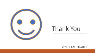 Thank You
ZIYAULLAH SHAHID
 