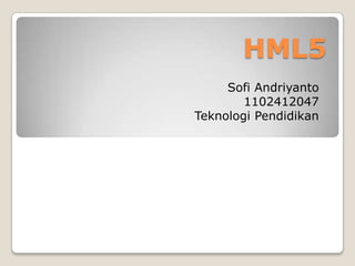 HML5
Sofi Andriyanto
1102412047
Teknologi Pendidikan

 