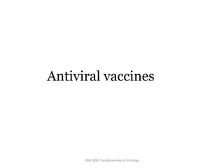 Antiviral vaccines
HML 800: Fundamentals of Virology
 