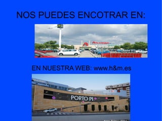 NOS PUEDES ENCOTRAR EN:
EN NUESTRA WEB: www.h&m.es
 