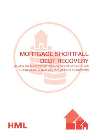 Mortgage shortfall
debt recovery
making the most of the window of opportunity and
ensuring favourable outcomes for borrowers
 