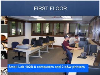 FIRST FLOOR




Small Lab 102B 8 computers and 2 b&w printers
 