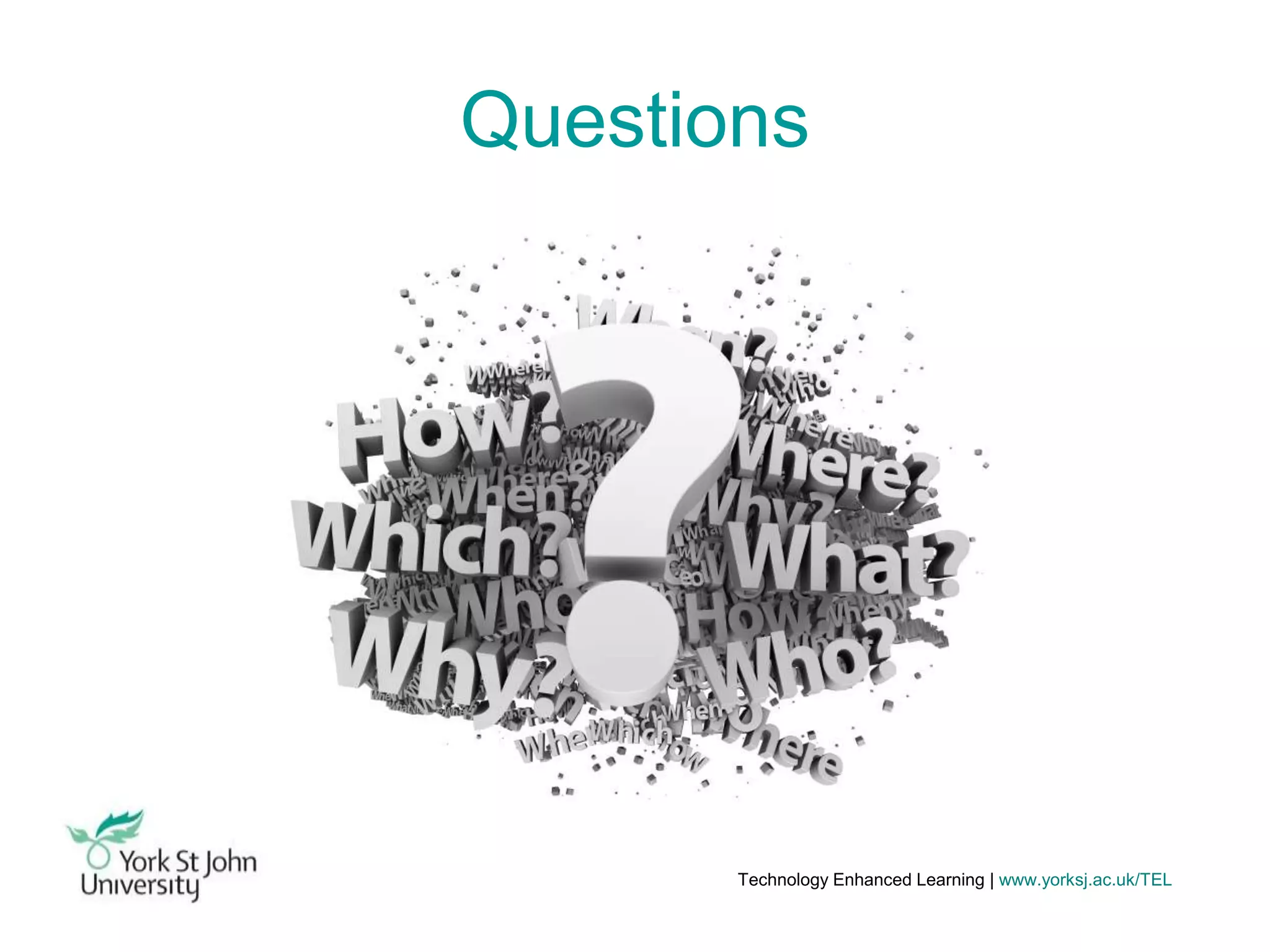 Questions

Technology Enhanced Learning | www.yorksj.ac.uk/TEL

 