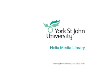 Helix Media Library

Technology Enhanced Learning | www.yorksj.ac.uk/TEL

 