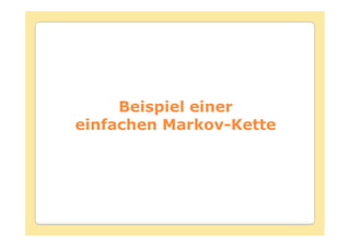 Beispiel einer
einfachen Markov-Kette
          Markov-
 