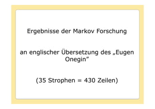 Ergebnisse der Markov Forschung


an englischer Übersetzung des „Eugen
               Onegin”


     (35 Strophen = 430 Zeilen)
 