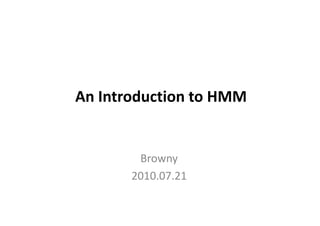 An Introduction to HMM


        Browny
       2010.07.21
 