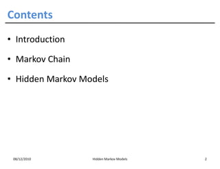 Contents
• Introduction

• Markov Chain

• Hidden Markov Models




 08/12/2010       Hidden Markov Models   2
 